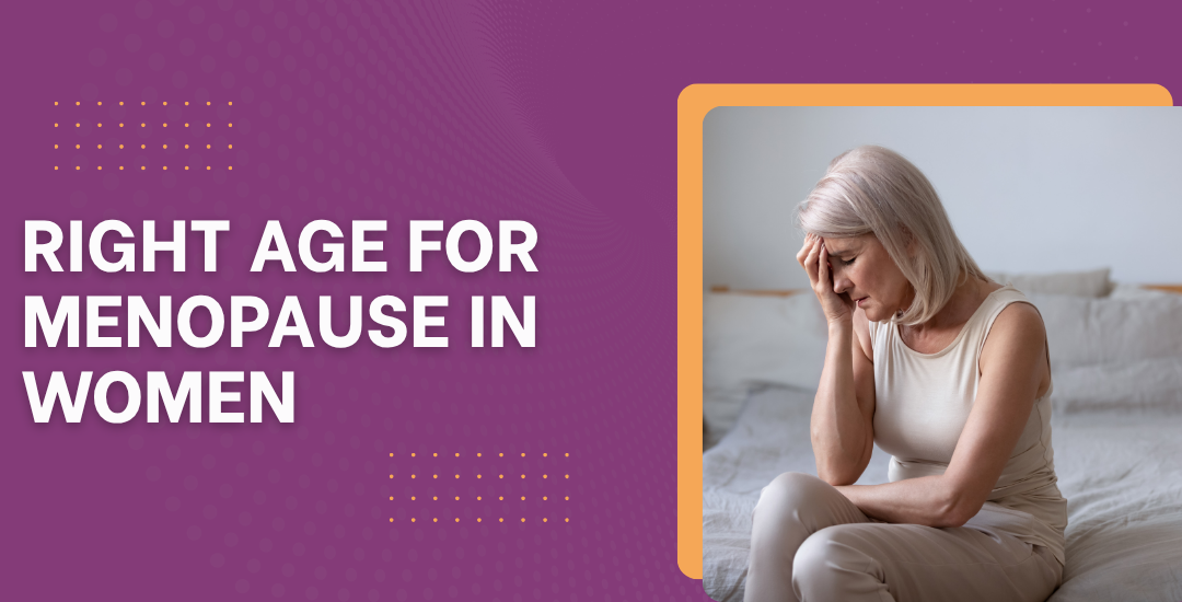 What is the right age for menopause in women?