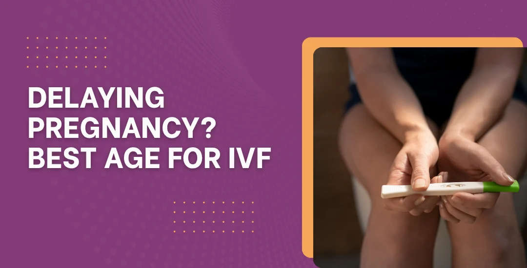 Delaying Pregnancy_ Best Age for IVF