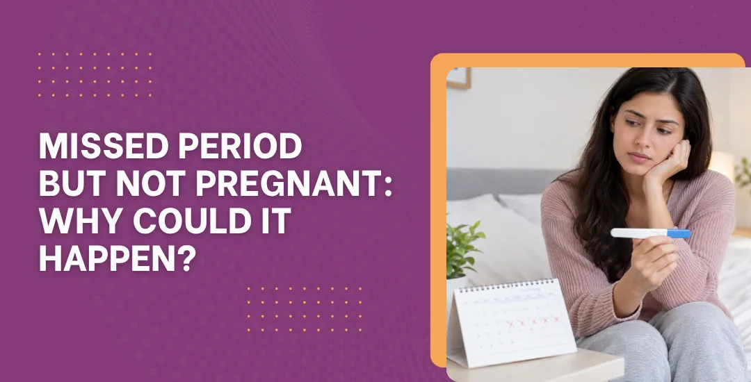 Missed Period But Not Pregnant: Why Could It Happen?