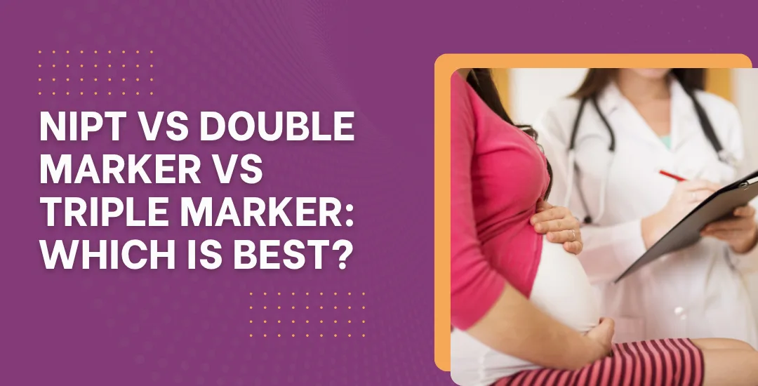 NIPT vs Double Marker vs Triple Marker_ Which Is Best