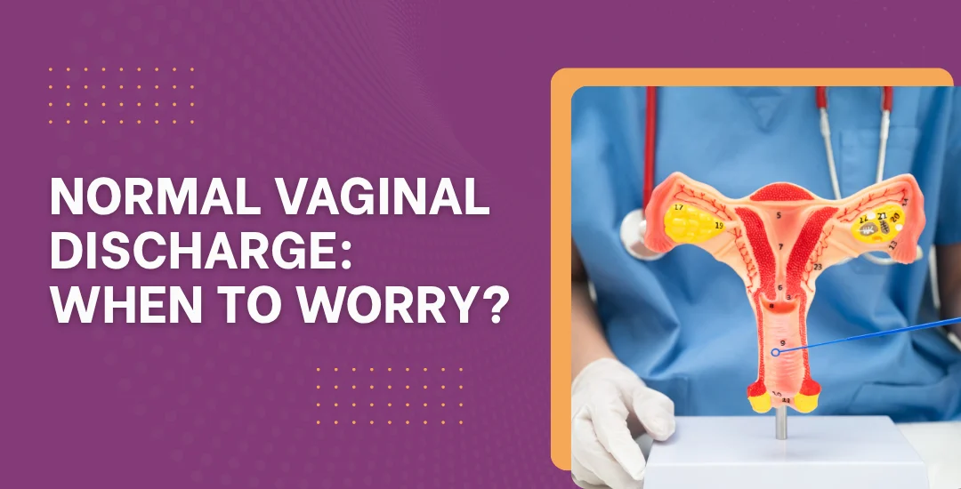 Normal Vaginal Discharge: When to Worry