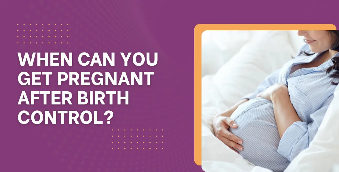 When Can You Get Pregnant After Birth Control