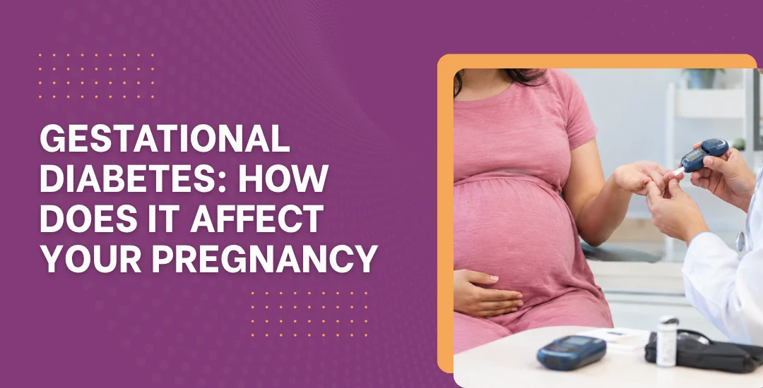 Gestational Diabetes: How Does It Affect Your Pregnancy?