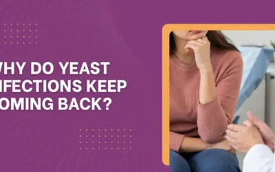 Why Do Yeast Infections Keep Coming Back?